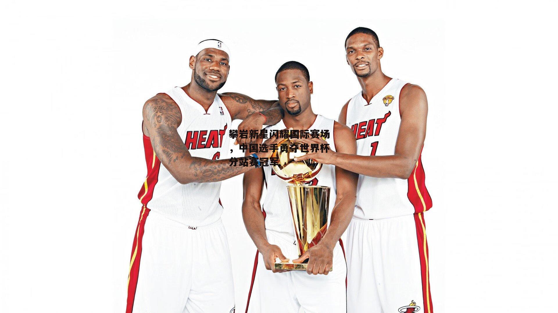 攀岩新星闪耀国际赛场，中国选手勇夺世界杯分站赛冠军